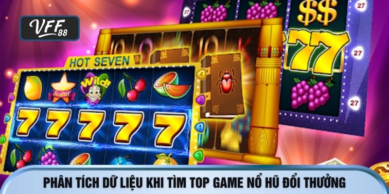Phân tích dữ liệu khi tìm top game nổ hũ đổi thưởng