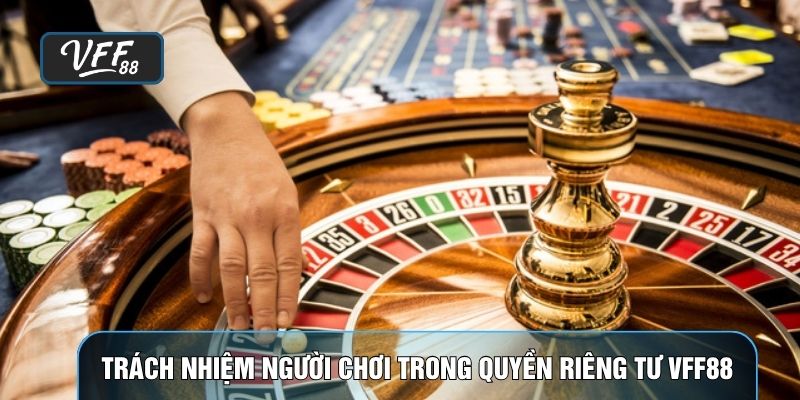 Trách nhiệm người chơi trong quyền riêng tư VFF88