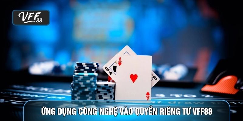 Ứng dụng công nghệ vào quyền riêng tư VFF88