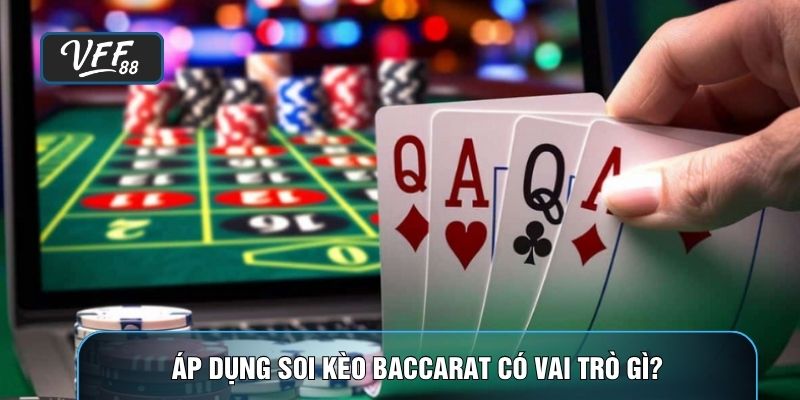 Áp dụng soi kèo baccarat có vai trò gì?