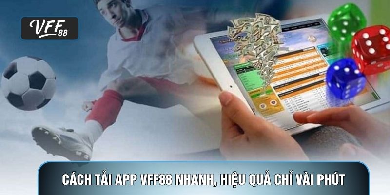 Cách tải app VFF88 nhanh, hiệu quả chỉ vài phút