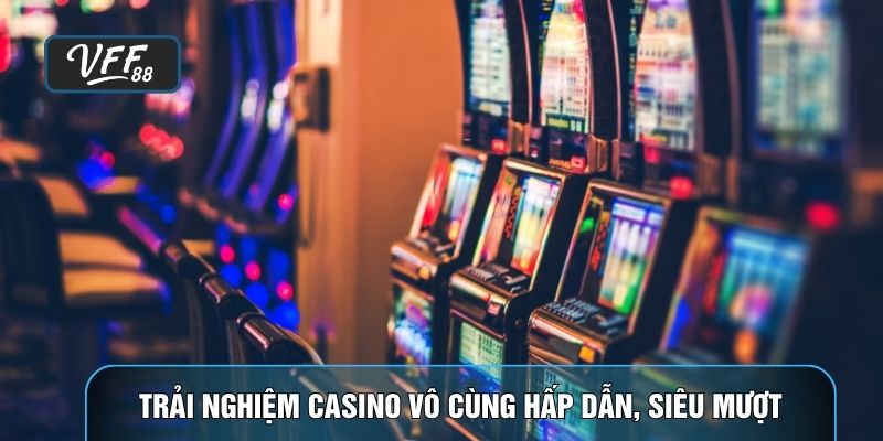Trải nghiệm casino vô cùng hấp dẫn, siêu mượt